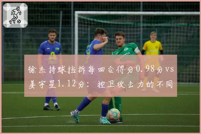 徐杰持球挡拆每回合得分0.98分vs姜宇星1.12分：控卫攻击力的不同路径